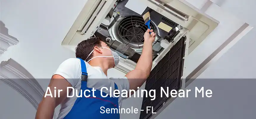 Air Duct Cleaning Near Me Seminole - FL