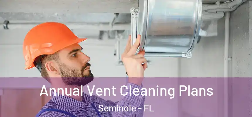 Annual Vent Cleaning Plans Seminole - FL