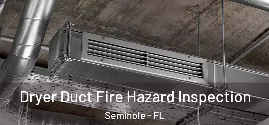 Dryer Duct Fire Hazard Inspection Seminole - FL