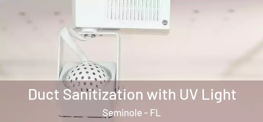 Duct Sanitization with UV Light Seminole - FL