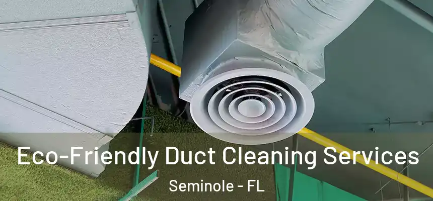  Eco-Friendly Duct Cleaning Services Seminole - FL