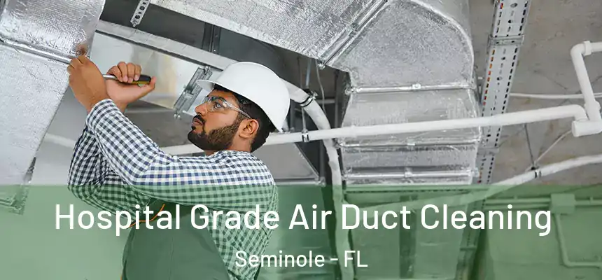 Hospital Grade Air Duct Cleaning Seminole - FL