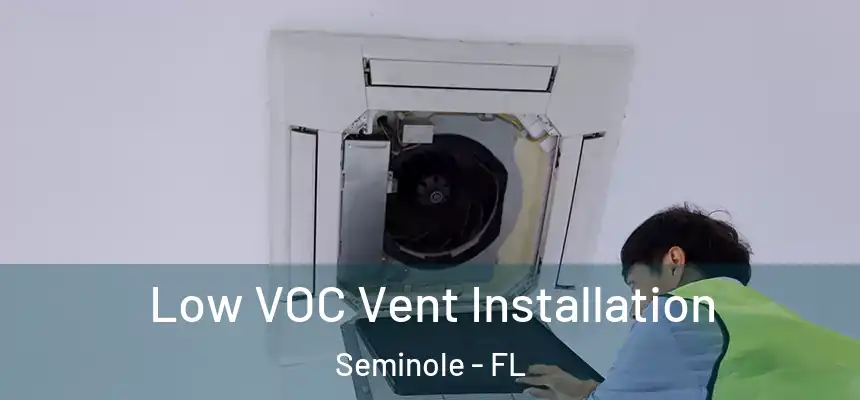 Low VOC Vent Installation Seminole - FL
