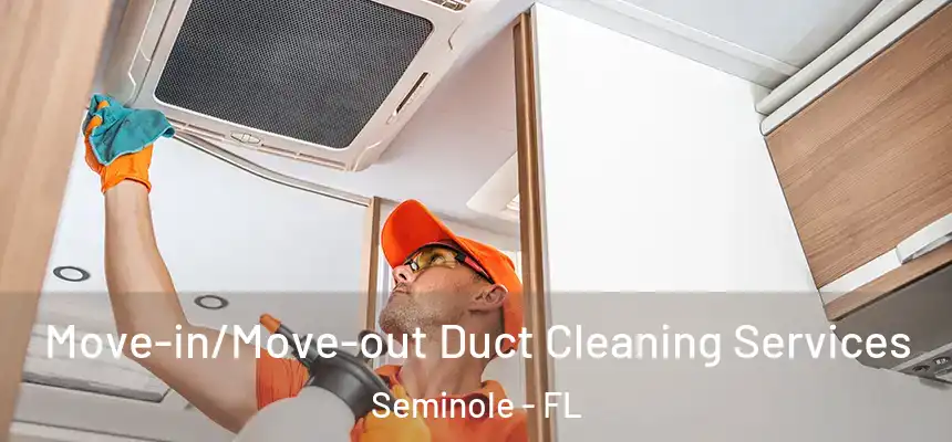 Move-in/Move-out Duct Cleaning Services Seminole - FL