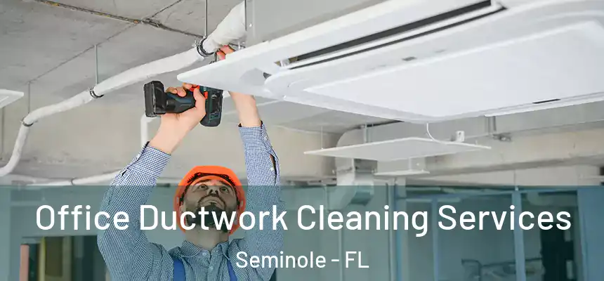 Office Ductwork Cleaning Services Seminole - FL