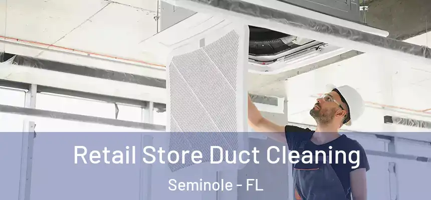 Retail Store Duct Cleaning Seminole - FL